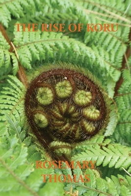 The Rise of Koru by Thomas, Rosemary Ann
