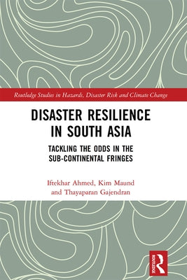Disaster Resilience in South Asia: Tackling the Odds in the Sub-Continental Fringes by Ahmed, Iftekhar