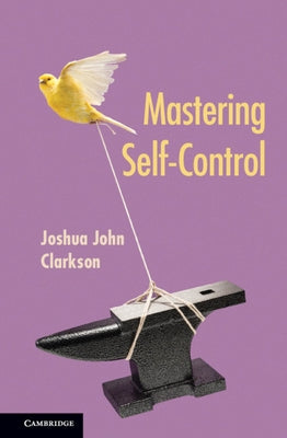 Mastering Self-Control by Clarkson, Joshua John