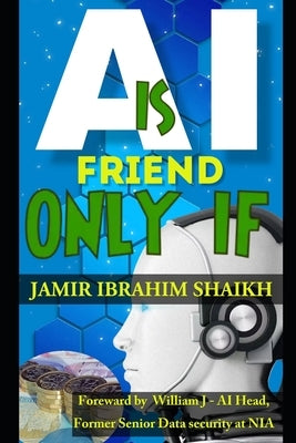 AI is FRIEND ONLY IF...: Shaping a Future Where AI Enhances Human Potential, Ethical, Responsible Power of AI by Publication, Sifar International