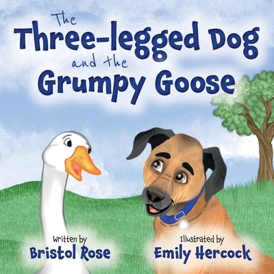 The Three-legged Dog and the Grumpy Goose by Rose, Bristol