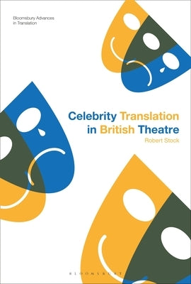 Celebrity Translation in British Theatre: Relevance and Reception, Voice and Visibility by Stock, Robert