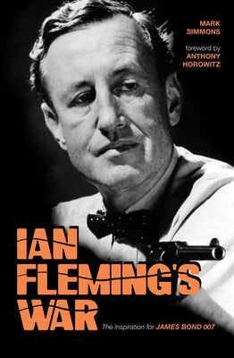 Ian Fleming's War: The Inspiration for 007 by Simmons, Mark