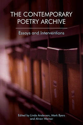 The Contemporary Poetry Archive: Essays and Interventions by Anderson, Linda