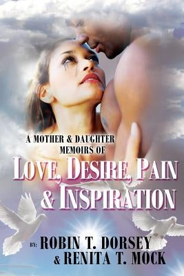 A Mother & Daughter Memoirs of: Love, Desire, Pain, & Inspiration by Mock, Renita T.