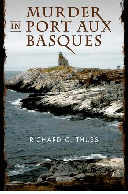 Murder in Port Aux Basques by Thuss, Richard C.