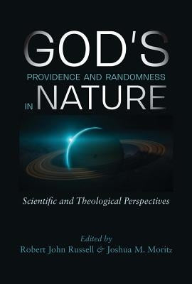 God's Providence and Randomness in Nature: Scientific and Theological Perspectives by Russell, Robert John