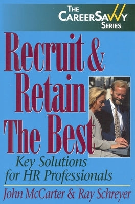 Recruit and Retain the Best: Key Solutions for HR Professionals by Schreyer, Ray