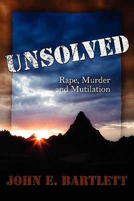 Unsolved: Rape Murder and Mutilation by Bartlett, John E.