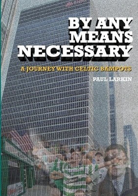 By Any Means Necessary-A Journey With Celtic Bampots by Larkin, Paul