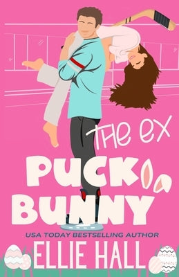 The Ex Puck Bunny: A Clean Brother's Best Friend Hockey RomCom by Hall, Ellie