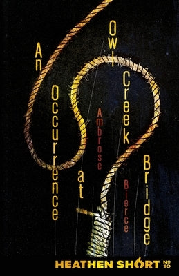 An Occurrence at Owl Creek Bridge (Heathen Short) by Bierce, Ambrose