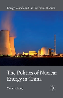 The Politics of Nuclear Energy in China by Yi-Chong, X.
