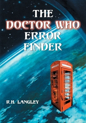The Doctor Who Error Finder: Plot, Continuity and Production Mistakes in the Television Series and Films by Langley, R. H.