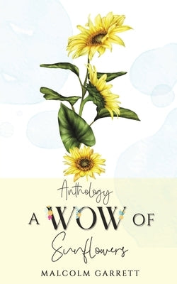 Anthology: A Wow of Sunflowers by Garrett, Malcolm