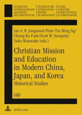 Christian Mission and Education in Modern China, Japan, and Korea: Historical Studies by Jongeneel, Jan A. B.