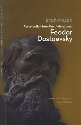 Resurrection from the Underground: Feodor Dostoevsky by Girard, René