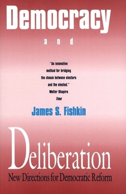 Democracy and Deliberation: New Directions for Democratic Reform by Fishkin, James S.