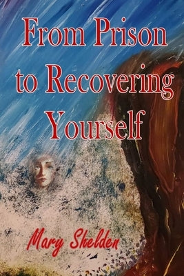 From Prison to Recovering Yourself by Shelden, Mary