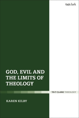 God, Evil and the Limits of Theology by Kilby, Karen