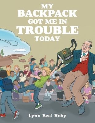 My Backpack Got Me in Trouble Today by Roby, Lynn Beal