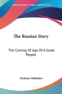The Russian Story: The Coming Of Age Of A Great People by Mikhailov, Nicholas