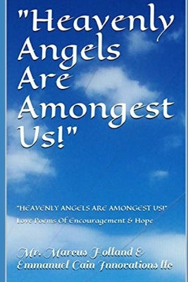"Heavenly Angels Are Amongest Us!": Love Poems and Encouragement & Hope by Holland, Marcus