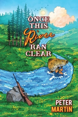 Once This River Ran Clear by Martin, Peter