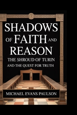 Shadows of Faith and Reason: The Shroud of Turin and the Quest for Truth by Paulson, Michael Evans