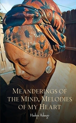 Meanderings of the Mind, Melodies of My Heart by Adaego, Hadiya