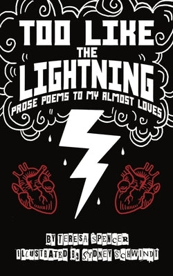 Too Like the Lightning: Prose Poems to My Almost Loves by Spencer, Teresa