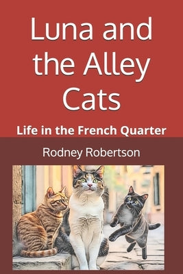Luna and the Alley Cats: Life in the French Quarter by Robertson, Rodney a.