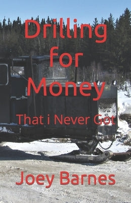 Drilling for Money: That i Never Got by Barnes Koo, Joey