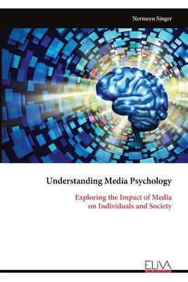 Understanding Media Psychology: Exploring the Impact of Media on Individuals and Society by Singer, Nermeen