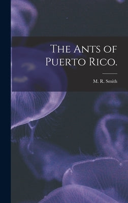 The Ants of Puerto Rico. by Smith, M. R.