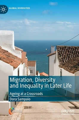 Migration, Diversity and Inequality in Later Life: Ageing at a Crossroads by Sampaio, Dora