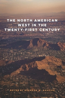 The North American West in the Twenty-First Century by Rensink, Brenden W.