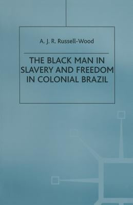 The Black Man in Slavery and Freedom in Colonial Brazil by Russell-Wood, A. J. R.