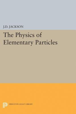 Physics of Elementary Particles by Jackson, John David