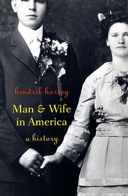 Man and Wife in America: A History by Hartog, Hendrik