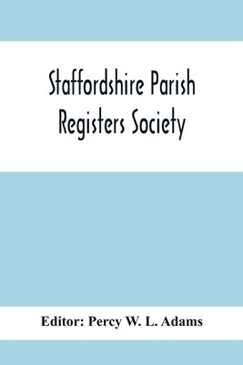 Staffordshire Parish Registers Society; Deanery Of Newcastle Betley Parish Register by W. L. Adams, Percy