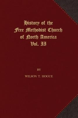 History of the Free Methodist Church of North America: Volume 2 by Hogue, Wilson T.