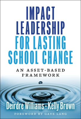 Impact Leadership for Lasting School Change: An Asset-Based Framework by Williams, Deirdre