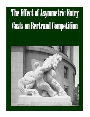 The Effect of Asymmetric Entry Costs on Bertrand Competition by Penny Hill Press Inc