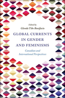 Global Currents in Gender and Feminisms: Canadian and International Perspectives by Bonifacio, Glenda Tibe