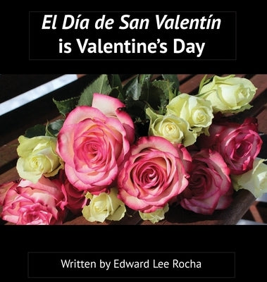 El Día de San Valentín is Valentine's Day: Spanish Bilingual Holiday Series by Rocha, Edward Lee