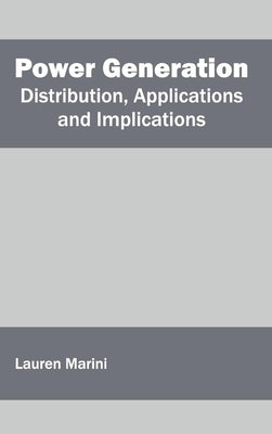 Power Generation: Distribution, Applications and Implications by Marini, Lauren