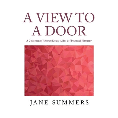 A View to a Door: A Collection of Abstract Essays: a Book of Peace and Harmony by Summers, Jane