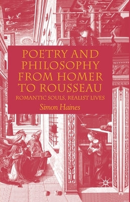 Poetry and Philosophy from Homer to Rousseau: Romantic Souls, Realist Lives by Haines, S.