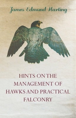 Hints on the Management of Hawks and Practical Falconry by Harting, James Edmund